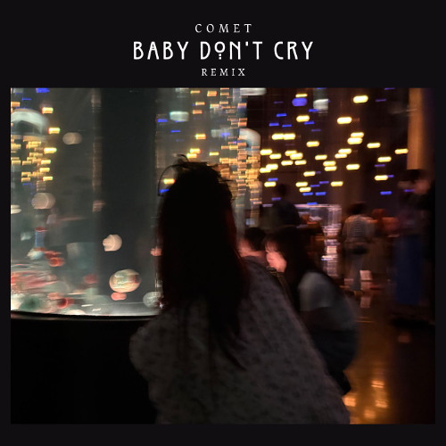 Baby Don't Cry (COMET Remix)