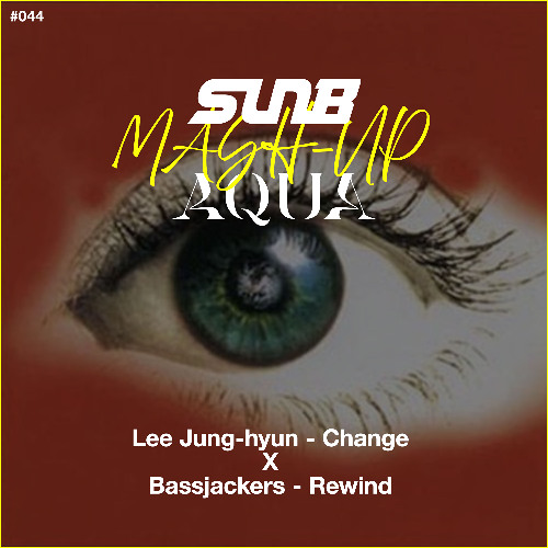 Lee Jung-hyun - Change vs Bassjackers - Rewind (SunB & AQUA MashUp)