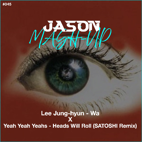 Lee Jung-hyun - Wa vs SATOSHI - Yeah Yeah Yeahs - Heads Will Roll (JASON MashUp)