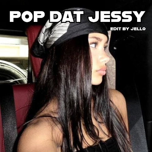 POP DAT JESSY (JELLO EDIT)