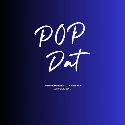Qushaochen (feat. DJ K.Fire) - Pop Dat （Radio Edit）
